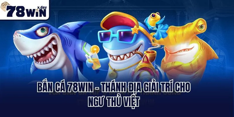 Trang Chủ 23 Bắn cá 78win - Thánh địa giải trí cho ngư thủ Việt
