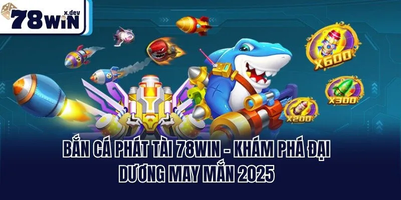 Bắn Cá Phát Tài 78win - Khám Phá Đại Dương May Mắn 2025 10 Bắn Cá Phát Tài 78win - Khám Phá Đại Dương May Mắn 2025
