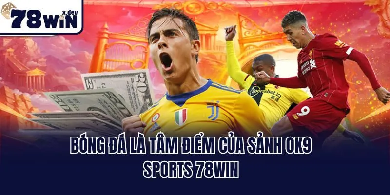 OK9 Sports 78win - Sảnh Cá Cược Thể Thao Siêu Hot Hit 2 Bóng đá là tâm điểm của sảnh OK9 Sports 78win