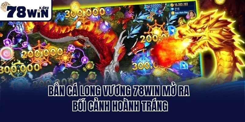 Bắn Cá Long Vương 78win - Phá Đảo Ngư Trường Hot Nhất 2025 2 Bắn cá long vương 78win mở ra bối cảnh hoành tráng