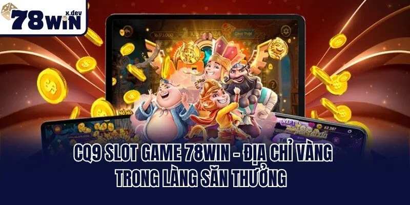 CQ9 Slot Game 78win - Địa Chỉ Vàng Trong Làng Săn Thưởng