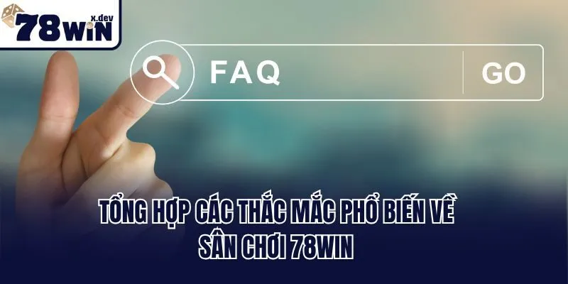 Trang Chủ 26 Tổng hợp các thắc mắc phổ biến về sân chơi 78win