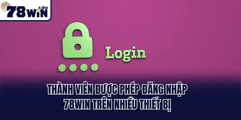 Thành viên được phép đăng nhập 78win trên nhiều thiết bị