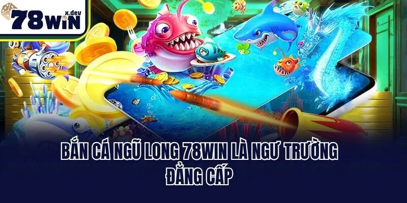 Bắn Cá Ngũ Long 78win - Siêu Phẩm Đại Dương Săn Ngư Đỉnh 1 Bắn cá Ngũ Long 78win là ngư trường đẳng cấp