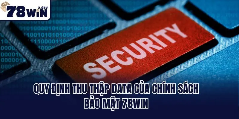 Quy định thu thập data của chính sách bảo mật 78win