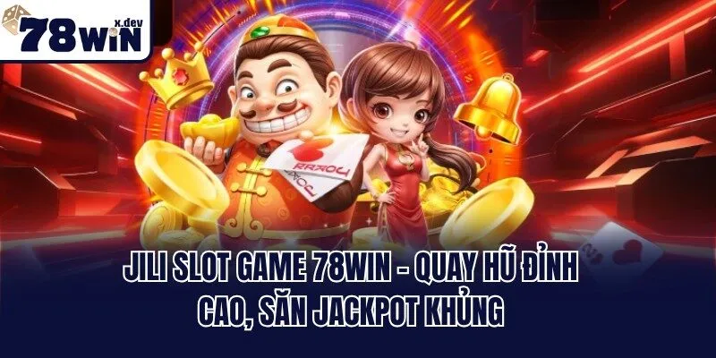 Jili Slot Game 78win - Quay Hũ Đỉnh Cao, Săn Jackpot Khủng