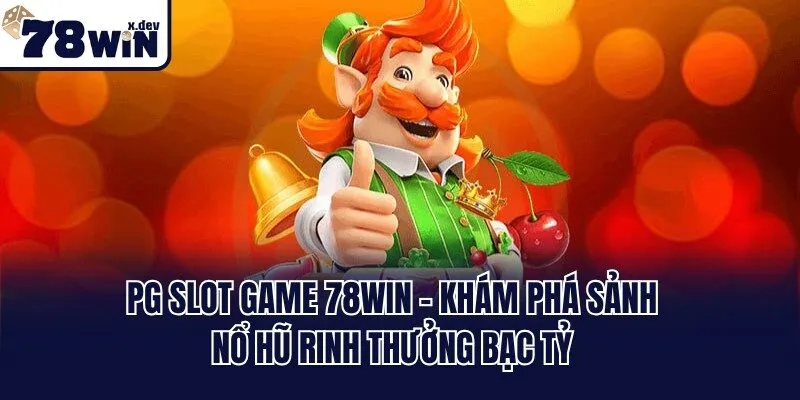 PG Slot Game 78win - Khám Phá Sảnh Nổ Hũ Rinh Thưởng Bạc Tỷ