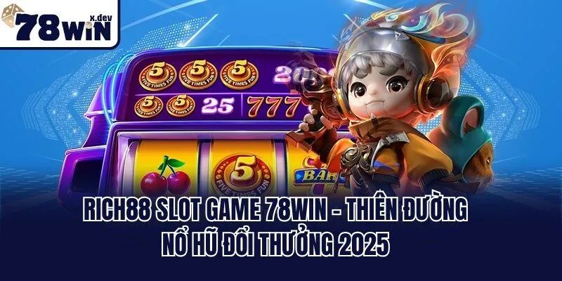 Rich88 Slot Game 78win - Thiên Đường Nổ Hũ Đổi Thưởng 2025