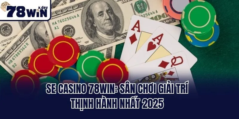 SE Casino 78win: Sân Chơi Giải Trí Thịnh Hành Nhất 2025