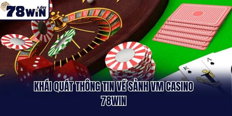 Khái quát thông tin về sảnh VM casino 78win