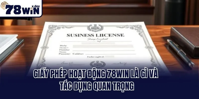 Giấy phép hoạt động 78win là gì và tác dụng quan trọng
