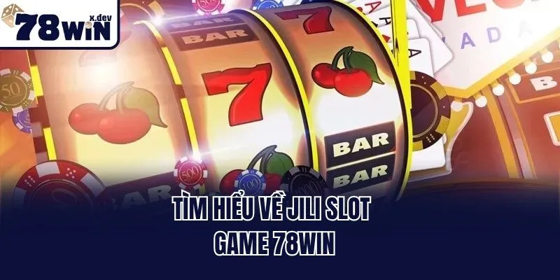 Tìm hiểu về Jili slot game 78win