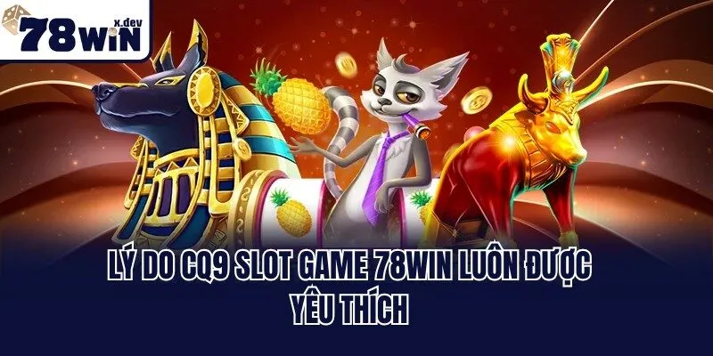 Lý do CQ9 slot game 78win luôn được yêu thích