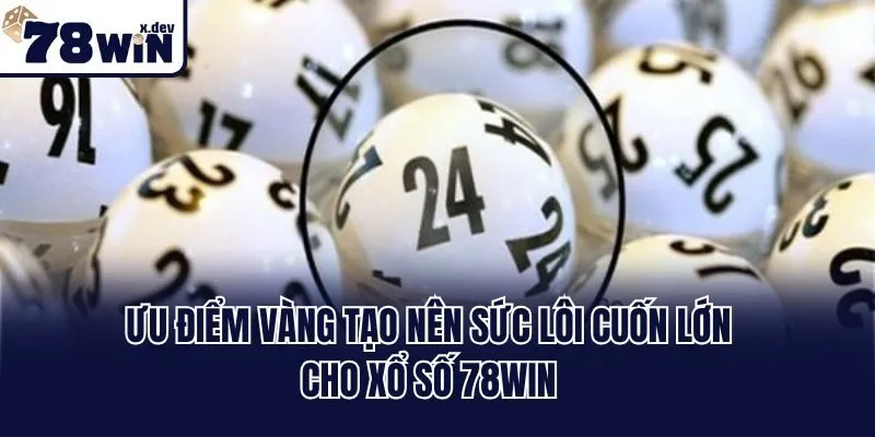 Xổ Số 78win: Địa Chỉ Bắt Số Sôi Động, Uy Tín Nhất 2025 2 Ưu điểm vàng tạo nên sức lôi cuốn lớn cho xổ số 78win