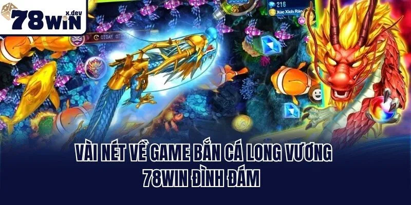 Bắn Cá Long Vương 78win - Phá Đảo Ngư Trường Hot Nhất 2025 1 Vài nét về game bắn cá long vương 78win đình đám