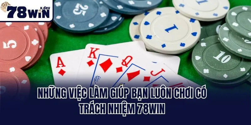 Những việc làm giúp bạn luôn chơi có trách nhiệm 78win
