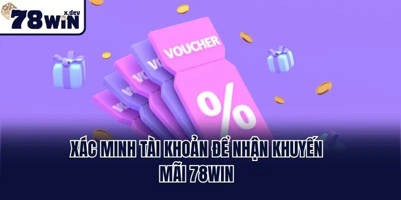 Khuyến Mãi 78win - Cơ Hội Nhận Quà Thưởng Siêu Hấp Dẫn 3 Xác minh tài khoản để nhận khuyến mãi 78win